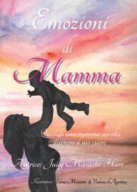 Emozioni di mamma. Quando una mamma ascolta davvero il suo cuore - Librerie.coop