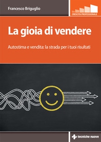 La gioia di vendere. Autostima e vendita: la strada per i tuoi risultati - Librerie.coop
