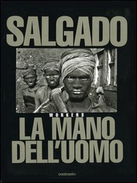 Sebastião Salgado. La mano dell'uomo. Workers - Librerie.coop