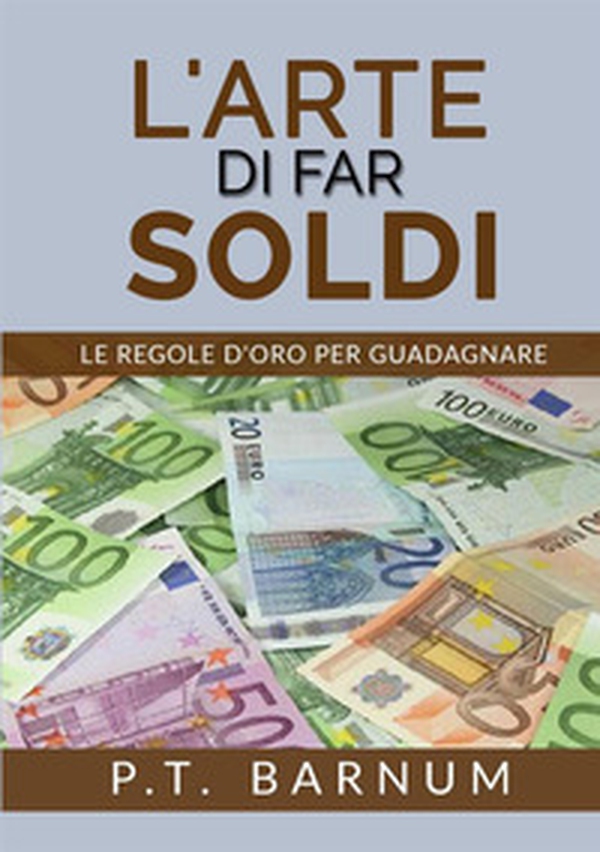 L'arte di far soldi. Le regole d'oro per guadagnare - Librerie.coop L'arte di far soldi. Le regole d'oro per guadagnare - Librerie.coop