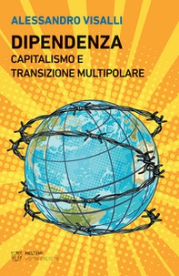 Dipendenza. Capitalismo e transizione multipolare - Librerie.coop Dipendenza. Capitalismo e transizione multipolare - Librerie.coop