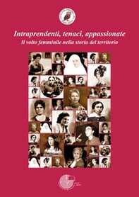 Intraprendenti, tenaci, appassionate. Il volto femminile nella storia del territorio - Librerie.coop