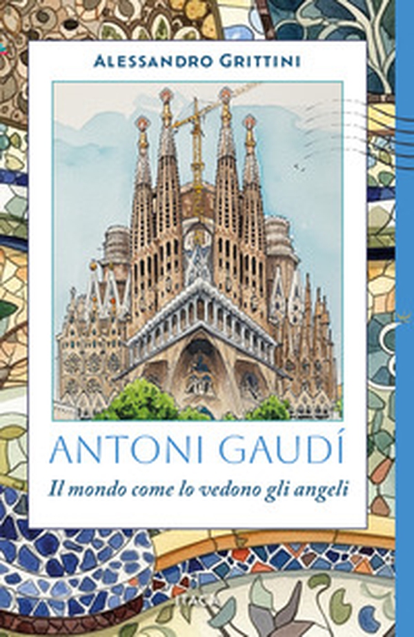 Antoni Gaudí. Il mondo come lo vedono gli angeli - Librerie.coop Antoni Gaudí. Il mondo come lo vedono gli angeli - Librerie.coop