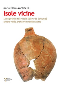 Isole vicine. L'arcipelago delle Isole Eolie e le comunità umane nella preistoria mediterranea - Librerie.coop