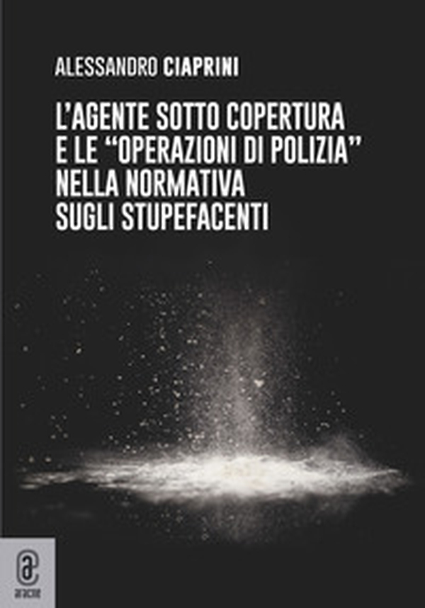 L'agente sotto copertura e le «operazioni di polizia» nella normativa sugli stupefacenti - Librerie.coop L'agente sotto copertura e le «operazioni di polizia» nella normativa sugli stupefacenti - Librerie.coop
