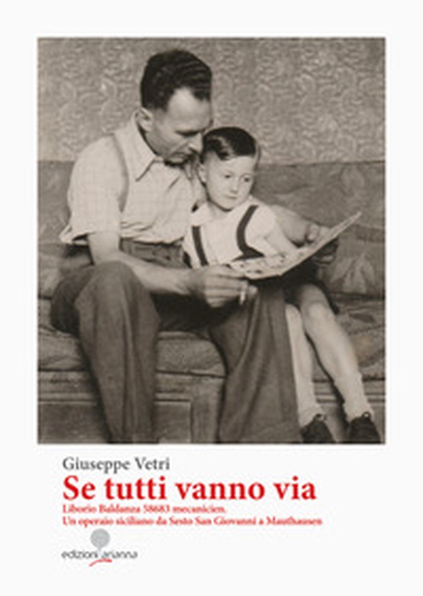 Se tutti vanno via. Liborio Baldanza 58683 mecanicien. Un operaio siciliano da Sesto San Giovanni a Mauthausen - Librerie.coop Se tutti vanno via. Liborio Baldanza 58683 mecanicien. Un operaio siciliano da Sesto San Giovanni a Mauthausen - Librerie.coop