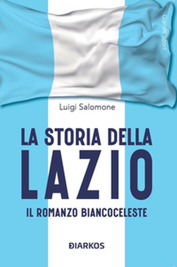 La storia della Lazio. Il racconto biancoceleste - Librerie.coop La storia della Lazio. Il racconto biancoceleste - Librerie.coop