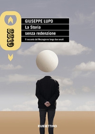 La storia senza redenzione. Il racconto del Mezzogiorno lungo due secoli - Librerie.coop