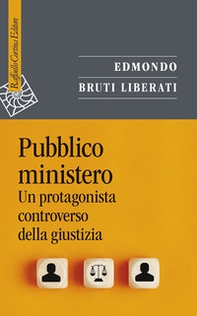 Pubblico ministero. Un protagonista controverso della giustizia - Librerie.coop