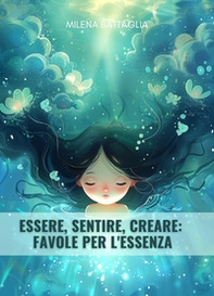 Essere, sentire, creare: favole per l'essenza - Librerie.coop