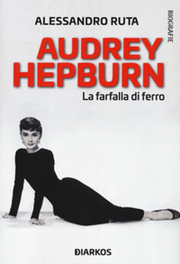 Audrey Hepburn. La farfalla di ferro - Librerie.coop Audrey Hepburn. La farfalla di ferro - Librerie.coop