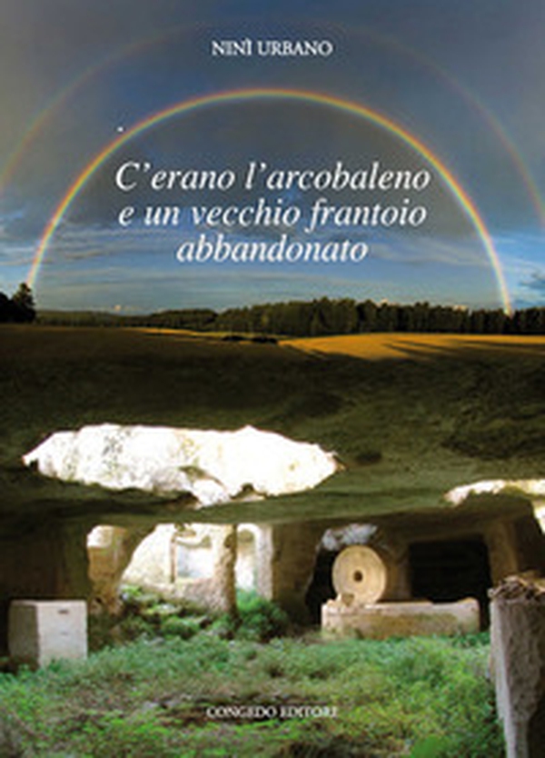 C'erano l'arcobaleno e un vecchio frantoio abbandonato - Librerie.coop C'erano l'arcobaleno e un vecchio frantoio abbandonato - Librerie.coop