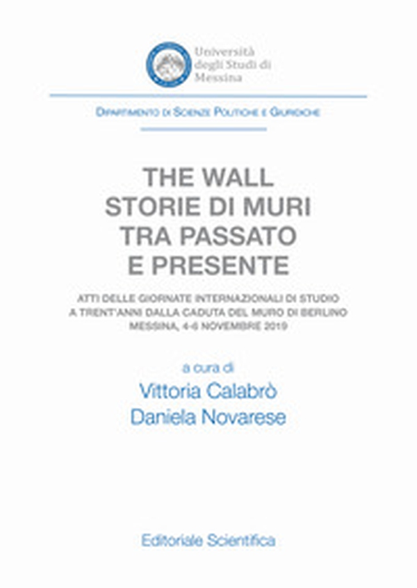 The wall. Storie di muri tra passato e presente. Atti delle Giornate Internazionali di Studio a trent'anni dalla caduta del muro di Berlino (Messina, 4-6 novembre 2019) - Librerie.coop The wall. Storie di muri tra passato e presente. Atti delle Giornate Internazionali di Studio a trent'anni dalla caduta del muro di Berlino (Messina, 4-6 novembre 2019) - Librerie.coop