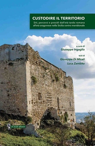 Custodire il territorio. Siti, percorsi e presidi dall'età tardo romana all'età aragonese nella Sicilia centro meridionale - Librerie.coop