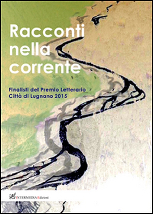 Racconti nella corrente. Finalisti del Premio letterario Città di Lugnano 2015 - Librerie.coop Racconti nella corrente. Finalisti del Premio letterario Città di Lugnano 2015 - Librerie.coop