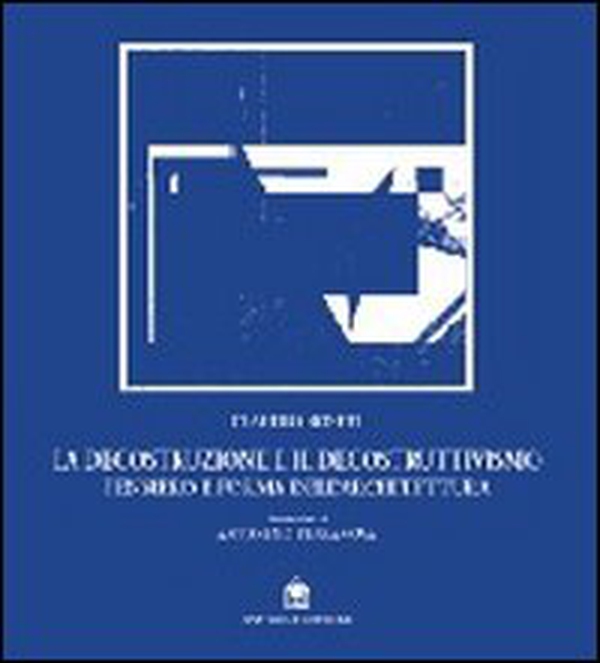 La decostruzione e il decostruttivismo. Pensiero e forma dell'architettura - Librerie.coop La decostruzione e il decostruttivismo. Pensiero e forma dell'architettura - Librerie.coop