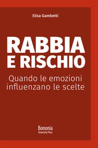 Rabbia e rischio. Quando le emozioni influenzano le scelte - Librerie.coop