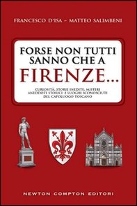 Forse non tutti sanno che a Firenze... curiosità, storie inedite, misteri, aneddoti storici e luoghi sconosciuti del capoluogo toscano - Librerie.coop Forse non tutti sanno che a Firenze... curiosità, storie inedite, misteri, aneddoti storici e luoghi sconosciuti del capoluogo toscano - Librerie.coop