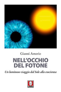 Nell'occhio del fotone. Un luminoso viaggio dal Sole alla coscienza - Librerie.coop