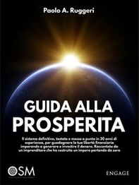 Guida alla prosperità. Il sistema definitivo, testato e messo a punto in 30 anni di esperienza, per guadagnare la tua libertà finanziaria imparando a generare e investire il denaro - Librerie.coop