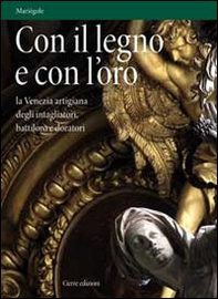 Con il legno e con l'oro. La Venezia artigiana degli intagliatori, battiloro e doratori - Librerie.coop