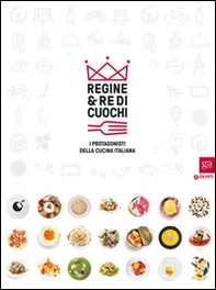 Regine & re di cuochi. I protagonisti della cucina italiana. Catalogo della mostra (Torino, 16 marzo-5 giugno 2016) - Librerie.coop