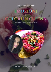 Emozioni e colori in cucina. Raccolta di primi piatti. Ricette 100% vegetali - Librerie.coop
