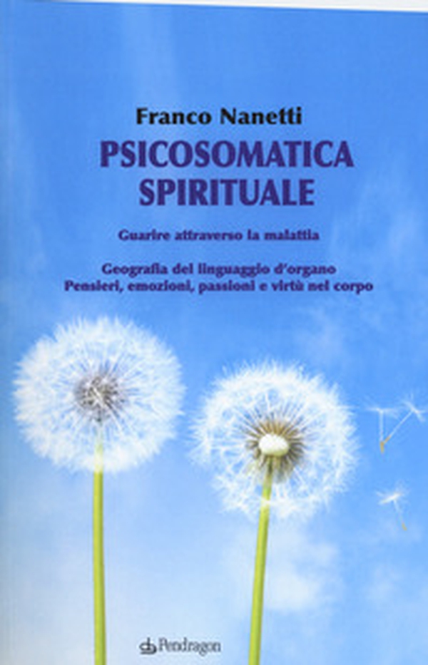 Psicosomatica spirituale. Guarire attraverso la malattia. Geografia del linguaggio d'organo. Pensieri, emozioni, passioni e virtù nel corpo - Librerie.coop Psicosomatica spirituale. Guarire attraverso la malattia. Geografia del linguaggio d'organo. Pensieri, emozioni, passioni e virtù nel corpo - Librerie.coop