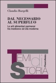 Dal necessario al superfluo. Le arti alimentari parmensi tra Medioevo ed età moderna - Librerie.coop