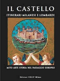 Il castello. Itinerari milanesi e lombardi. Mito, arte, storia in Italia e in Europa - Librerie.coop