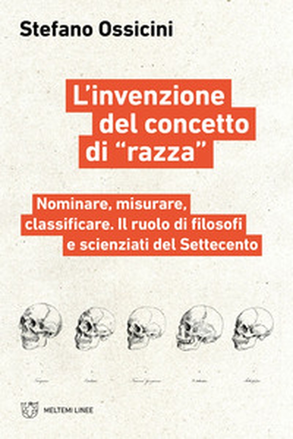 L'invenzione del concetto di «razza». Nominare, misurare, classificare. Il ruolo di filosofi e scienziati del Settecento - Librerie.coop L'invenzione del concetto di «razza». Nominare, misurare, classificare. Il ruolo di filosofi e scienziati del Settecento - Librerie.coop