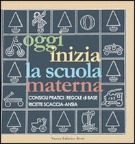 Oggi inizia la scuola materna. Consigli pratici, regole di base, ricette scaccia-ansia - Librerie.coop