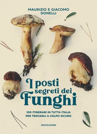 I posti segreti dei funghi. 100 itinerari in tutta Italia per trovarli a colpo sicuro - Librerie.coop