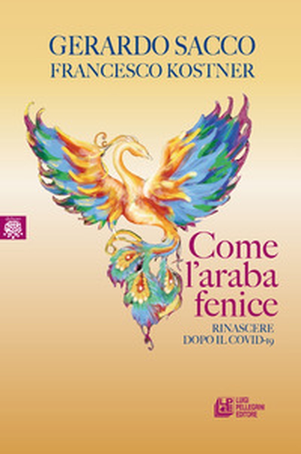 Come l'araba fenice. Rinascere dopo il Covid-19 - Librerie.coop Come l'araba fenice. Rinascere dopo il Covid-19 - Librerie.coop