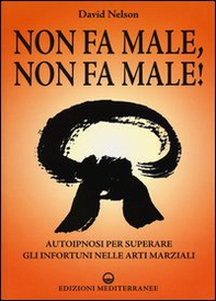 Non fa male, non fa male! Autoipnosi per superare gli infortuni nelle arti marziali - Librerie.coop