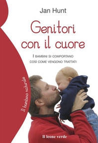 Genitori con il cuore. I bambini si comportano così come vengono trattati - Librerie.coop