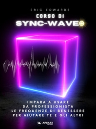 Corso di Sync-Wave. Impara a usare da professionista le frequenze di benessere per aiutare te e gli altri - Librerie.coop