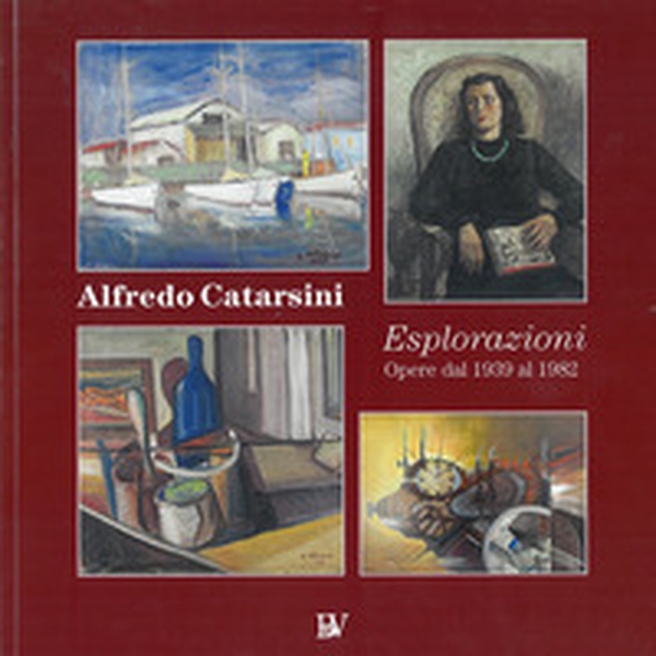 Alfredo Catarsini. Esplorazioni. Opere dal 1939 al 1982 - Librerie.coop Alfredo Catarsini. Esplorazioni. Opere dal 1939 al 1982 - Librerie.coop
