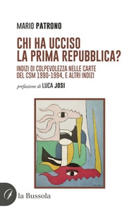 Chi ha ucciso la prima Repubblica? Indizi di colpevolezza nelle carte del CSM 1990-1994, e altri indizi - Librerie.coop
