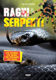 Ragni e serpenti. I più velenosi, i più grandi, i più pericolosi, i più veloci - Librerie.coop