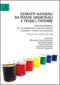 Estratti naturali da piante medicinali e tessili-tintorie. Caratterizzazione ed usi innovativi di ortica, daphne, lavanda... Resoconto del Progetto PRIN 2008 - Librerie.coop