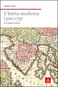 L'Istria moderna (1500-1797). Una regione confine - Librerie.coop