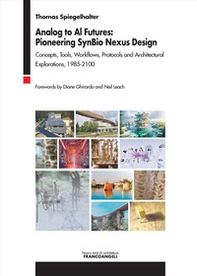 Analog to Al futures: pioneering SynBio Nexus design. Concepts, tools, workflows, protocols and architectural explorations, 1985-2100 - Librerie.coop