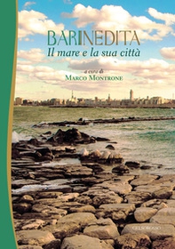 Il mare e la sua città. Bari inedita - Librerie.coop