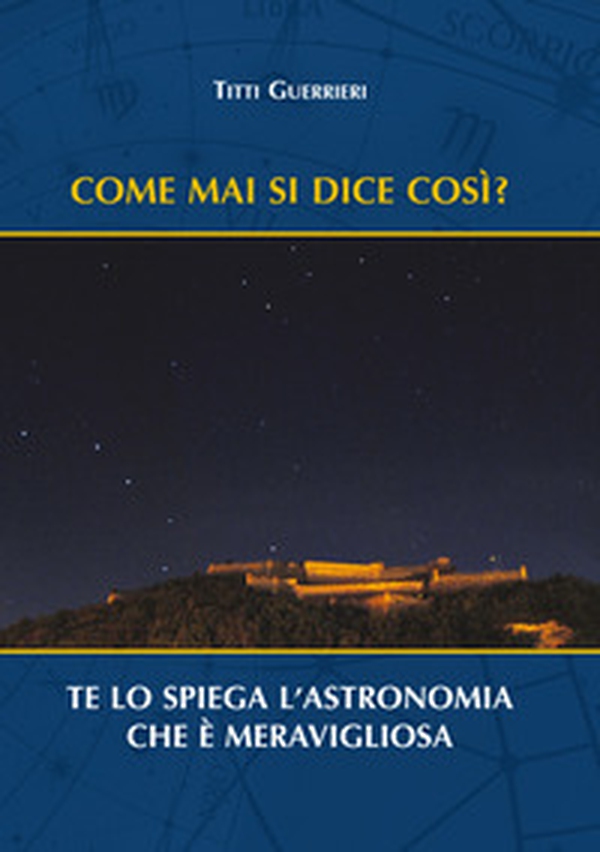 Come mai si dice così? Te lo spiega l'astronomia che è meravigliosa - Librerie.coop