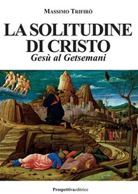 La solitudine di Cristo. Gesù al Getsemani - Librerie.coop