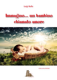 Immagino... Un bambino chiamato amore - Librerie.coop