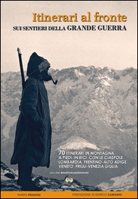 Itinerari al fronte sui sentieri della grande guerra. 70 itinerari in montagna a piedi, in bici, con le ciaspole Lombardia, Trentino-Alto Adige, Veneto... - Librerie.coop