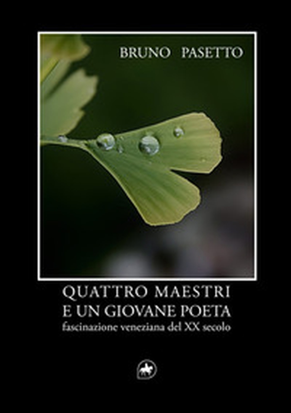 Quattro maestri e un giovane poeta. Fascinazione veneziana del XX secolo - Librerie.coop Quattro maestri e un giovane poeta. Fascinazione veneziana del XX secolo - Librerie.coop