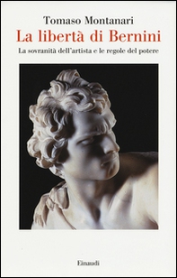 La libertà di Bernini. La sovranità dell'artista e le regole del potere - Librerie.coop